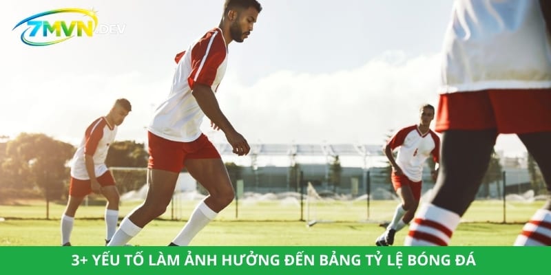 3+ yếu tố làm ảnh hưởng đến bảng tỷ lệ bóng đá 