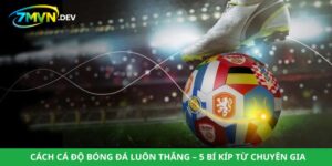 Cách Cá Độ Bóng Đá Luôn Thắng – 5 Bí Kíp Từ Chuyên Gia