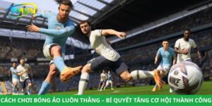 Cách Chơi Bóng Ảo Luôn Thắng – Bí Quyết Tăng Cơ Hội Thành Công