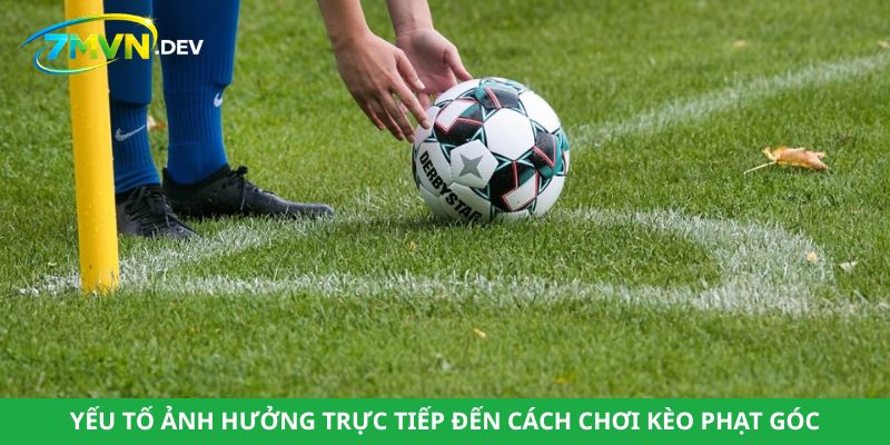 Yếu tố ảnh hưởng trực tiếp đến cách chơi kèo phạt góc