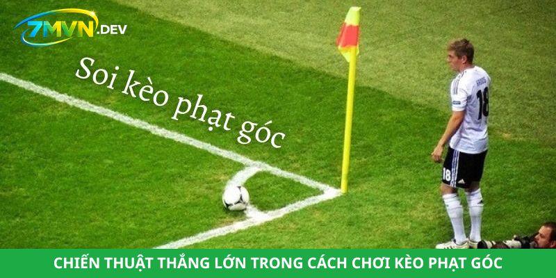 Chiến thuật thắng lớn trong cách chơi kèo phạt góc