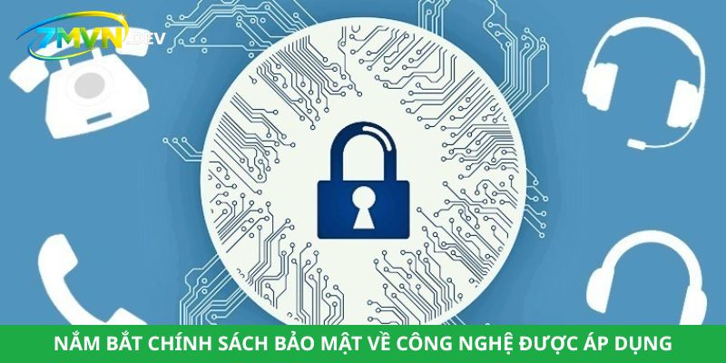 Nắm bắt chính sách bảo mật về công nghệ được áp dụng
