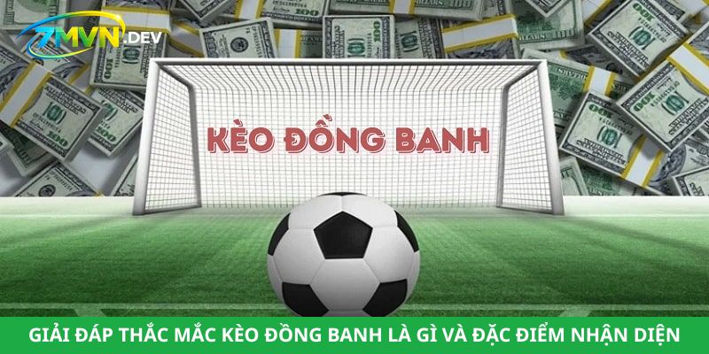 Giải đáp thắc mắc kèo đồng banh là gì và đặc điểm nhận diện