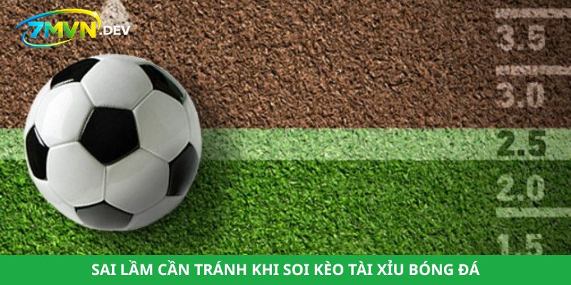 Sai lầm cần tránh khi soi kèo tài xỉu bóng đá