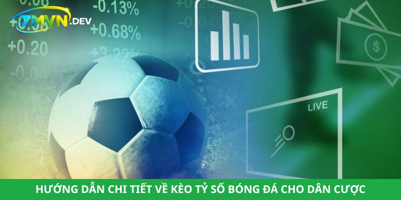 Hướng dẫn chi tiết về kèo tỷ số bóng đá cho dân cược