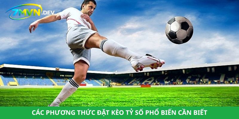 Các phương thức đặt kèo tỷ số phổ biến cần biết