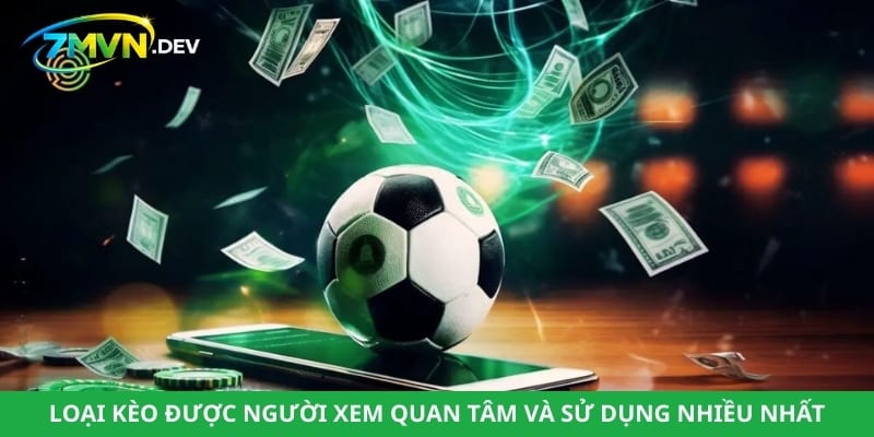 Loại kèo được người xem quan tâm và sử dụng nhiều nhất