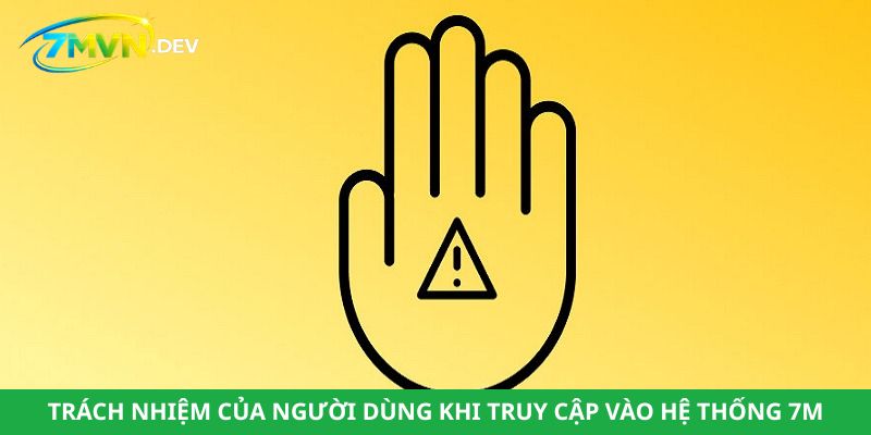 Trách nhiệm của người dùng khi truy cập vào hệ thống 7M