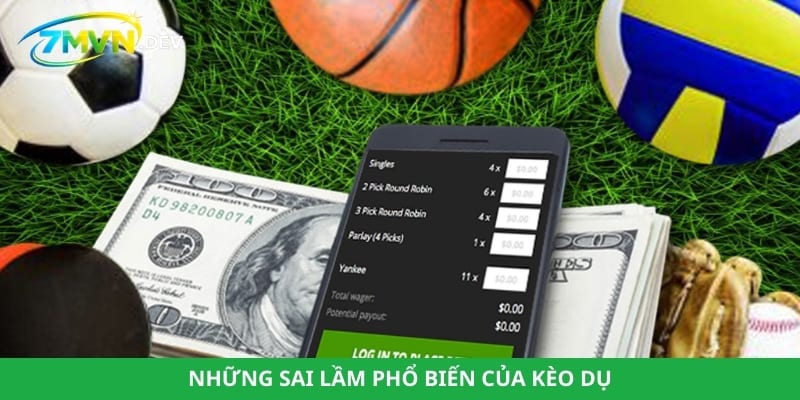 Những sai lầm phổ biến của kèo dụ