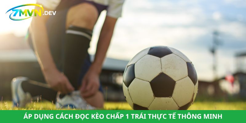 Áp dụng cách đọc kèo chấp 1 trái thực tế thông minh