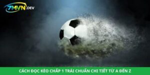 Cách Đọc Kèo Chấp 1 Trái Chuẩn Chi Tiết Từ A Đến Z