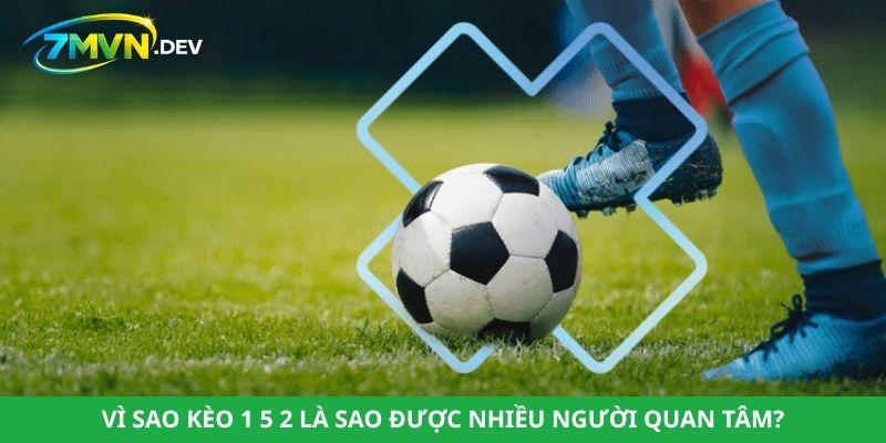 Vì sao kèo 1 5 2 là sao được nhiều người quan tâm?