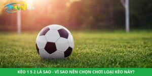 Kèo 1 5 2 Là Sao - Vì Sao Nên Chọn Chơi Loại Kèo Này?