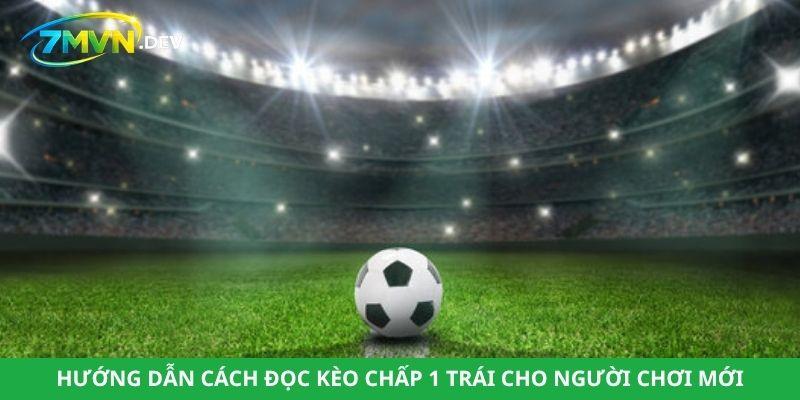 Hướng dẫn cách đọc kèo chấp 1 trái cho người chơi mới