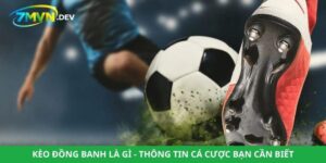 Kèo Đồng Banh Là Gì - Thông Tin Cá Cược Bạn Cần Biết